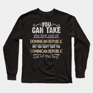 You Can Take The Boy Out Of Dominican Republic But You Cant Take The Dominican Republic Out Of The Boy - Gift for Dominican With Roots From Dominican Republic Long Sleeve T-Shirt